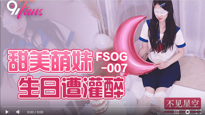 FSOG007甜美萌妹生日遭灌醉